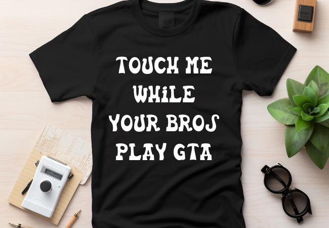 touch me while your bros play gta